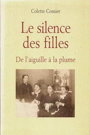 Le silence des filles : De l'aiguille ? la plume - Colette Cosnier