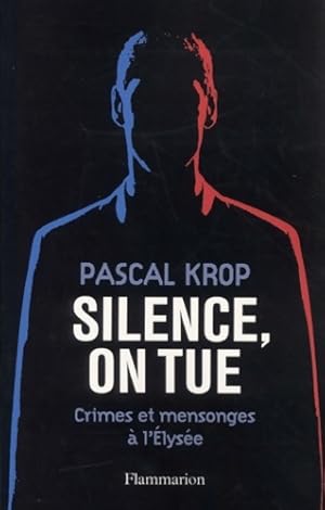 Silence on tue : Crimes et mensonges   l'Elys e - Pascal Krop