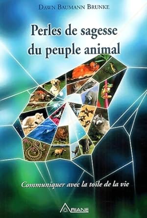 Perles de sagesse du peuple animal - communiquer avec la toile de la vie - Dawn Baumann Brunke
