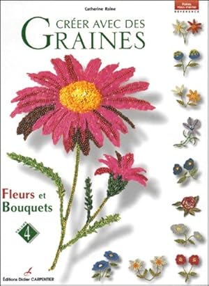 Créer avec des graines : Volume 4 fleurs et bouquets - Catherine Raine