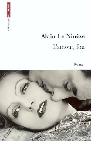 Imagen del vendedor de L'amour fou - Alain Le Nineze a la venta por Book Hmisphres