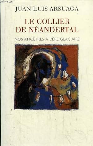 Le collier de n andertal. Nos anc tres   l' re glaciaire - Juan Luis Arsuaga