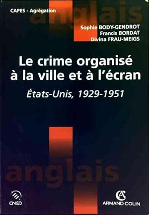 Le crime organis    la ville et   l' cran. Etats-Unis, 1929-1951 - Sophie Body-Gendrot