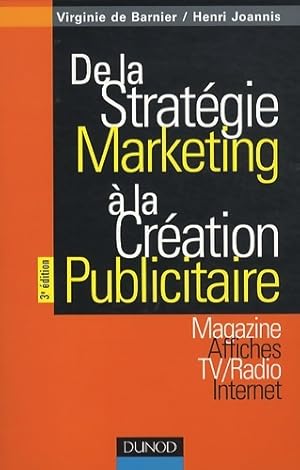 De la stratégie marketing à la création publicitaire - 3ème édition : Magazines - affiches - tv/r...