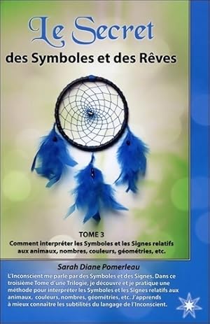 Le secret des symboles et des r?ves Tome III - Sarah Diane Pomerleau