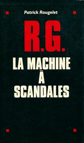 R. G. La machine ? scandales - Patrick Rougelet