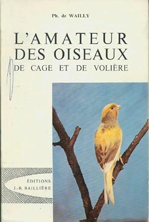 L'amateur des oiseaux de cage et de voli?re - Philippe De Wailly