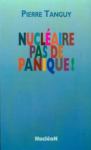 Nucl?aire, pas de panique ! - Pierre Tanguy