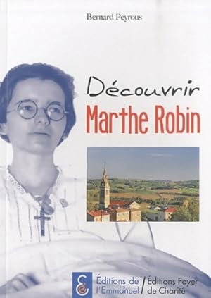 D?couvrir Marthe Robin - Bernard Peyrous