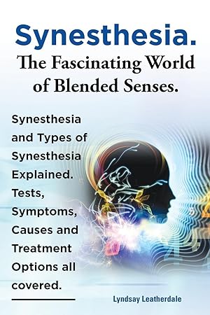 Bild des Verkufers fr Synesthesia. The Fascinating World of Blended Senses. Synesthesia and Types of Synesthesia Explained. Tests, Symptoms, Causes and Treatment Options all covered. zum Verkauf von moluna