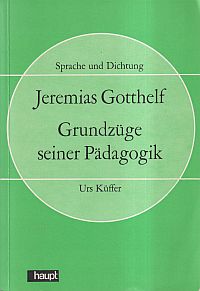 Jeremias Gotthelf, Grundzüge seiner Pädagogik. Untersuchungen über die Fehlformen der Erziehung.