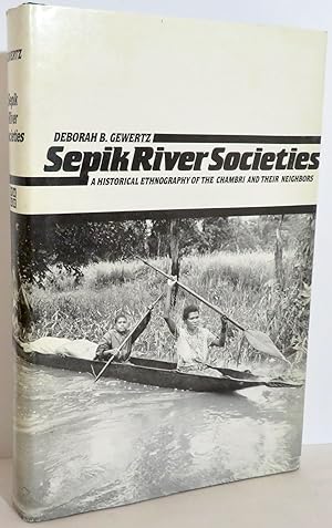 Sepik River Societies A Historical Ethnography of the Chamber and Their Neighbors