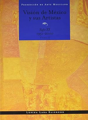 VISIÓN DE MÉXICO Y SUS ARTISTAS: SIGLO XX 1951-2000. TOMO II