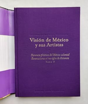 VISIÓN DE MÉXICO Y SUS ARTISTAS: HERENCIA PLÁSTICA DEL MÉXICO COLONIAL, RENOVACIONES A TRES SIGLO...