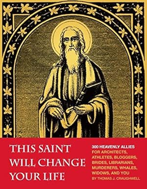 Bild des Verkufers fr This Saint Will Change Your Life: 300 Heavenly Allies for Architects, Athletes, Bloggers, Brides, Librarians, Murderers, Whales, Widows, and You zum Verkauf von WeBuyBooks