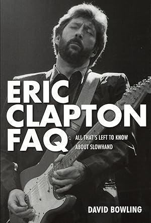 Eric Clapton FAQ: All That's Left to Know About Slowhand