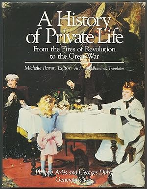 Bild des Verkufers fr A History of Private Life: IV, From the Fires of Revolution to the Great War zum Verkauf von Between the Covers-Rare Books, Inc. ABAA