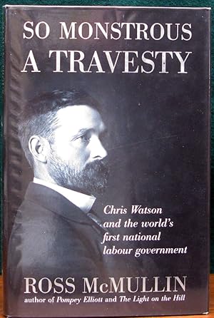 Seller image for SO MONSTROUS A TRAVESTY. Chris Watson and the world's first national labour government. for sale by The Antique Bookshop & Curios (ANZAAB)