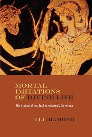 Image du vendeur pour Mortal Imitations of Divine Life : The Nature of the Soul in Aristotle's De Anima mis en vente par GreatBookPrices