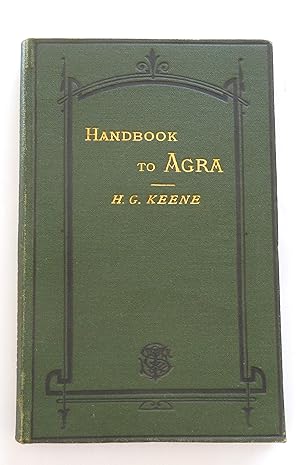 A Handbook for visitors to Agra and its neighbourhood. By H.G. Keene. Fouth edition.