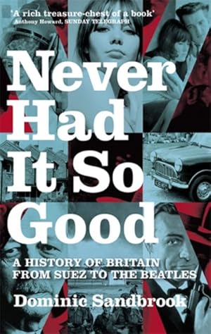 Seller image for Never Had It So Good : A History of Britain from Suez to the Beatles for sale by GreatBookPrices