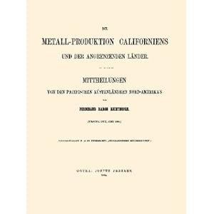 Image du vendeur pour Die Metall-Produktion Californiens und der angrenzenden Lnder Mitteilungen von den Pacifischen Kstenlndern Nord-Amerika's mis en vente par Versandantiquariat Nussbaum