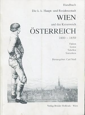 Die k. k. Haupt- und Residenzstadt Wien und das Kaiserreich Österreich 1800 - 1850 : Fakten, List...