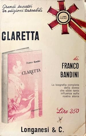 CLARETTA. (LA BIOGRAFIA COMPLETA DELLA DONNA CHE EBBE TANTA INFLUENZA SULLA NOSTRA STORIA.)