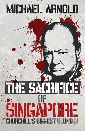 Seller image for The Sacrifice of Singapore: Churchill's Biggest Blunder for sale by WeBuyBooks