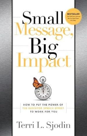 Imagen del vendedor de Small Message, Big Impact: How to Put the Power of the Elevator Speech Effect to Work for You a la venta por WeBuyBooks