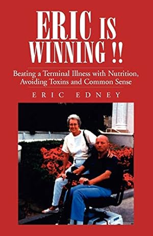 ERIC IS WINNING !!: Beating a Terminal Illness with Nutrition, Avoiding Toxins and Common Sense