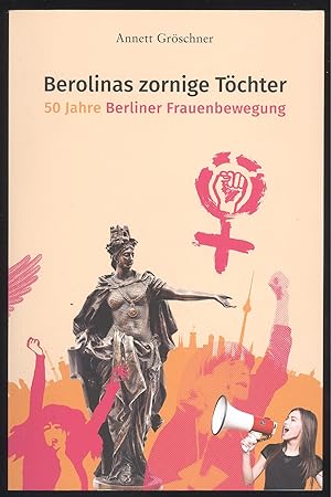 Imagen del vendedor de Berolinas zornige Tchter. 50 Jahre Berliner Frauenbewegung. a la venta por Versandantiquariat Markus Schlereth