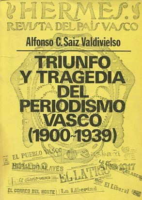 TRIUNFO Y TRAGEDIA DEL PERIODISMO VASCO (1900-1939).