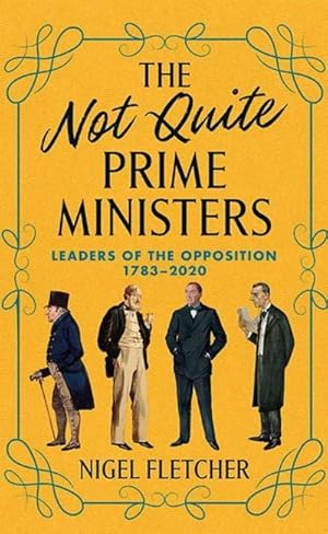 Seller image for The Not Quite Prime Ministers : Leaders of the Opposition 1783-2020 for sale by AHA-BUCH GmbH