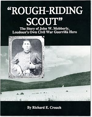 "Rough-Riding Scout": The Story of John W. Mobberly, Loudoun's Own Civil War Guerrilla Hero [Insc...