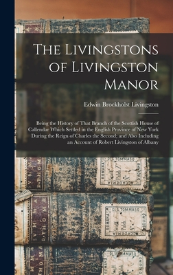 Immagine del venditore per The Livingstons of Livingston Manor: Being the History of That Branch of the Scottish House of Callendar Which Settled in the English Province of New (Hardback or Cased Book) venduto da BargainBookStores