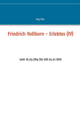 Seller image for Friedrich Vollborn - Erlebtes (IV): vom 16.03.1814 bis mit 02.01.1816 (Paperback or Softback) for sale by BargainBookStores