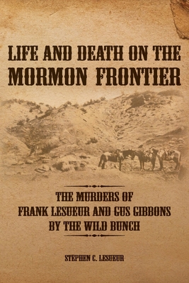 Seller image for Life and Death on the Mormon Frontier: The Murders of Frank LeSueur and Gus Gibbons by the Wild Bunch (Paperback or Softback) for sale by BargainBookStores