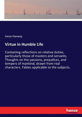 Bild des Verkufers fr Virtue in Humble Life: Containing reflections on relative duties, particularly those of masters and servants. Thoughts on the passions, preju (Paperback or Softback) zum Verkauf von BargainBookStores