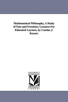 Bild des Verkufers fr Mathematical Philosophy, A Study of Fate and Freedom; Lectures For Educated Laymen, by Cassius J. Keyser. (Paperback or Softback) zum Verkauf von BargainBookStores