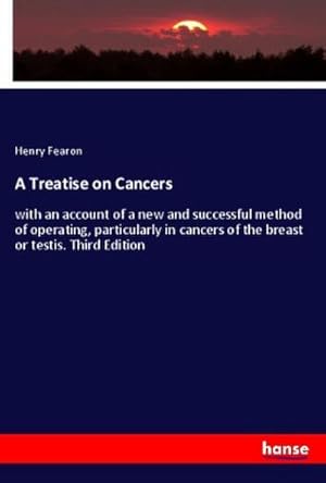 Seller image for A Treatise on Cancers : with an account of a new and successful method of operating, particularly in cancers of the breast or testis. Third Edition for sale by AHA-BUCH GmbH