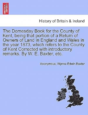 Seller image for The Domesday Book for the County of Kent, Being That Portion of a Return of Owners of Land in England and Wales in the Year 1873, Which Refers to the (Paperback or Softback) for sale by BargainBookStores