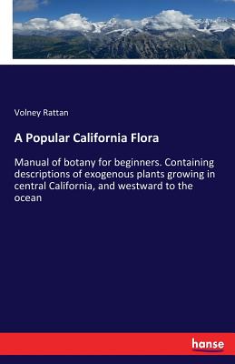 Image du vendeur pour A Popular California Flora: Manual of botany for beginners. Containing descriptions of exogenous plants growing in central California, and westwar (Paperback or Softback) mis en vente par BargainBookStores