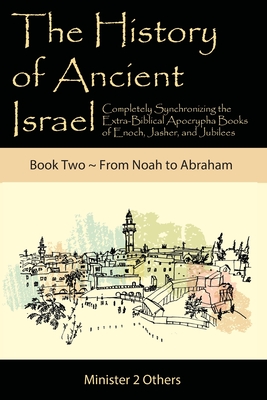 Seller image for The History of Ancient Israel: Completely Synchronizing the Extra-Biblical Apocrypha Books of Enoch, Jasher, and Jubilees: Book 2 From Noah to Abraha (Paperback or Softback) for sale by BargainBookStores