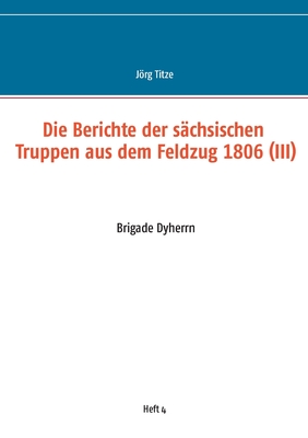 Seller image for Die Berichte der s�chsischen Truppen aus dem Feldzug 1806 (III): Brigade Dyherrn (Paperback or Softback) for sale by BargainBookStores