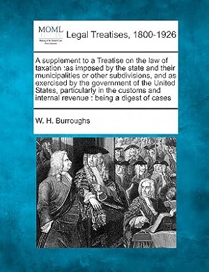 Seller image for A Supplement to a Treatise on the Law of Taxation: As Imposed by the State and Their Municipalities or Other Subdivisions, and as Exercised by the Gov (Paperback or Softback) for sale by BargainBookStores