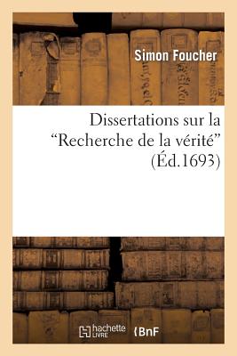 Seller image for Dissertations Sur La Recherche de la V�rit� Histoire Et Principes de la Philo. Des Acad�miciens: Avec Plusieurs R�flexions Sur Les Sentimens de M. Des (Paperback or Softback) for sale by BargainBookStores