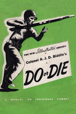 Seller image for Colonel A. J. D. Biddle's Do or Die: A Manual on Individual Combat - Illustrated Edition 1944 (Paperback or Softback) for sale by BargainBookStores
