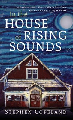 Imagen del vendedor de In the House of Rising Sounds: A Boisterous Music Bar, a Faith in Transition, and the Thin Space They Inhabited (Hardback or Cased Book) a la venta por BargainBookStores