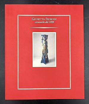 Imagen del vendedor de GIOSETTA FIORONI. CERAMICHE del 1999. Archivio della Scuola Romana. Novembre 1999 - Gennaio 2000. a la venta por Libreria Le Colonne